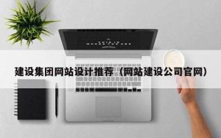 巴音郭楞建设集团网站设计推荐（网站建设公司官网）